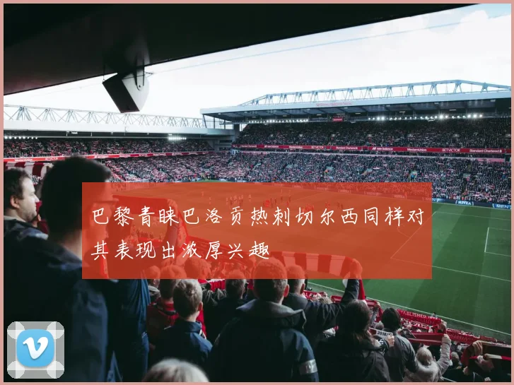 巴黎青睐巴洛贡热刺切尔西同样对其表现出浓厚兴趣