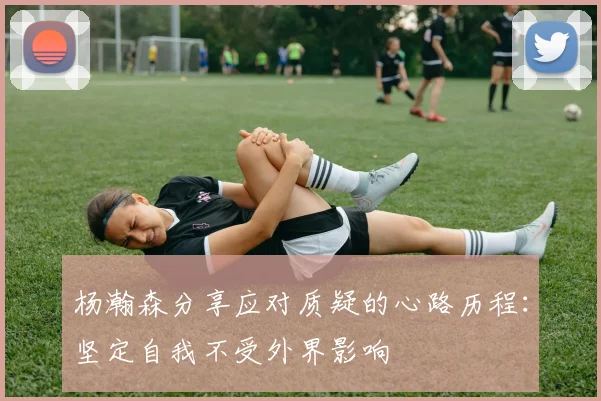 杨瀚森分享应对质疑的心路历程：坚定自我不受外界影响
