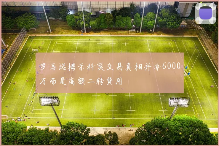 罗马诺揭示科莫交易真相并非6000万而是高额二转费用
