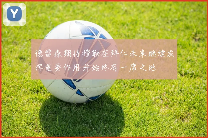 德雷森期待穆勒在拜仁未来继续发挥重要作用并始终有一席之地